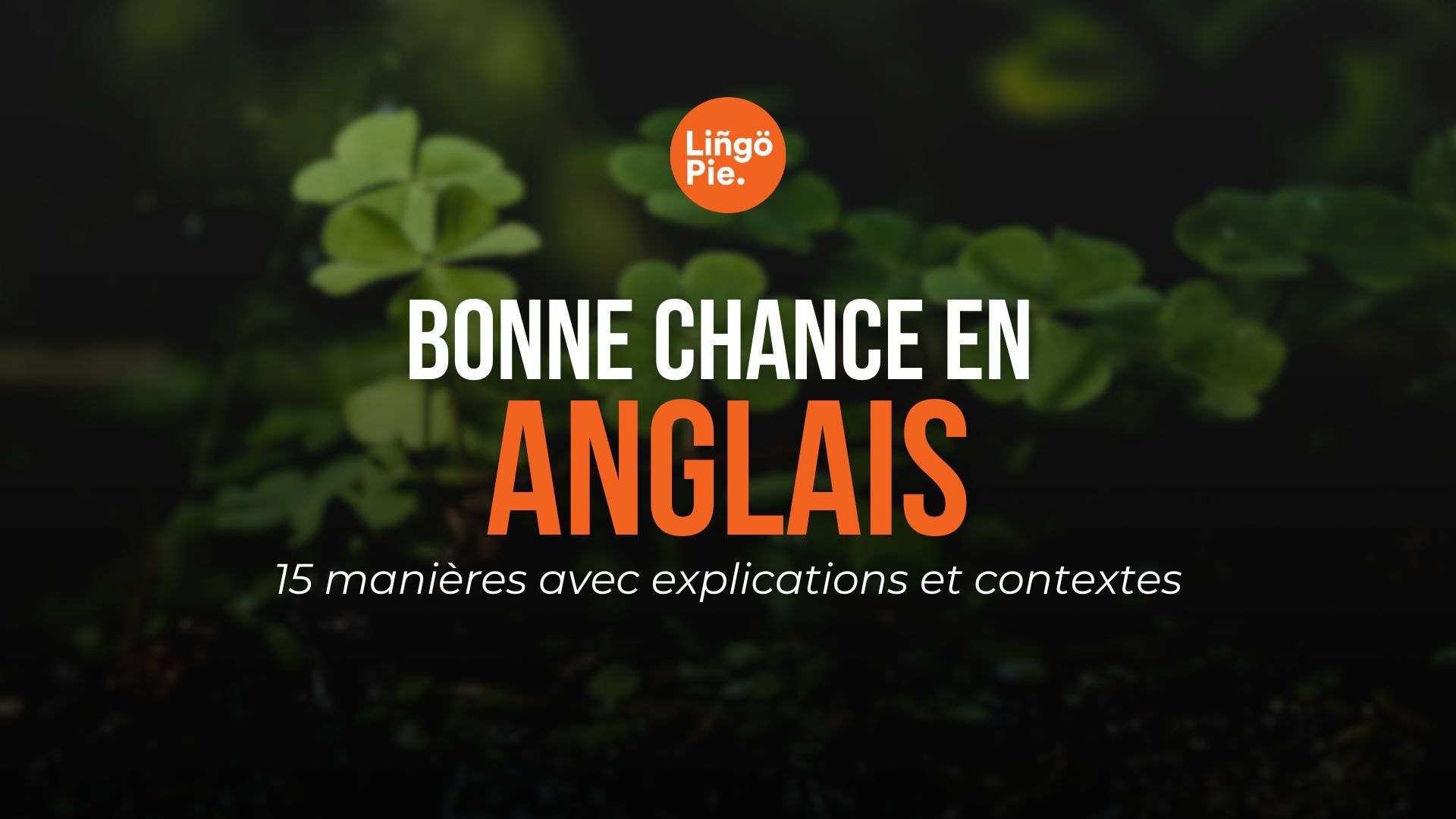 Bonne chance en anglais : 15 manières avec explications et contextes