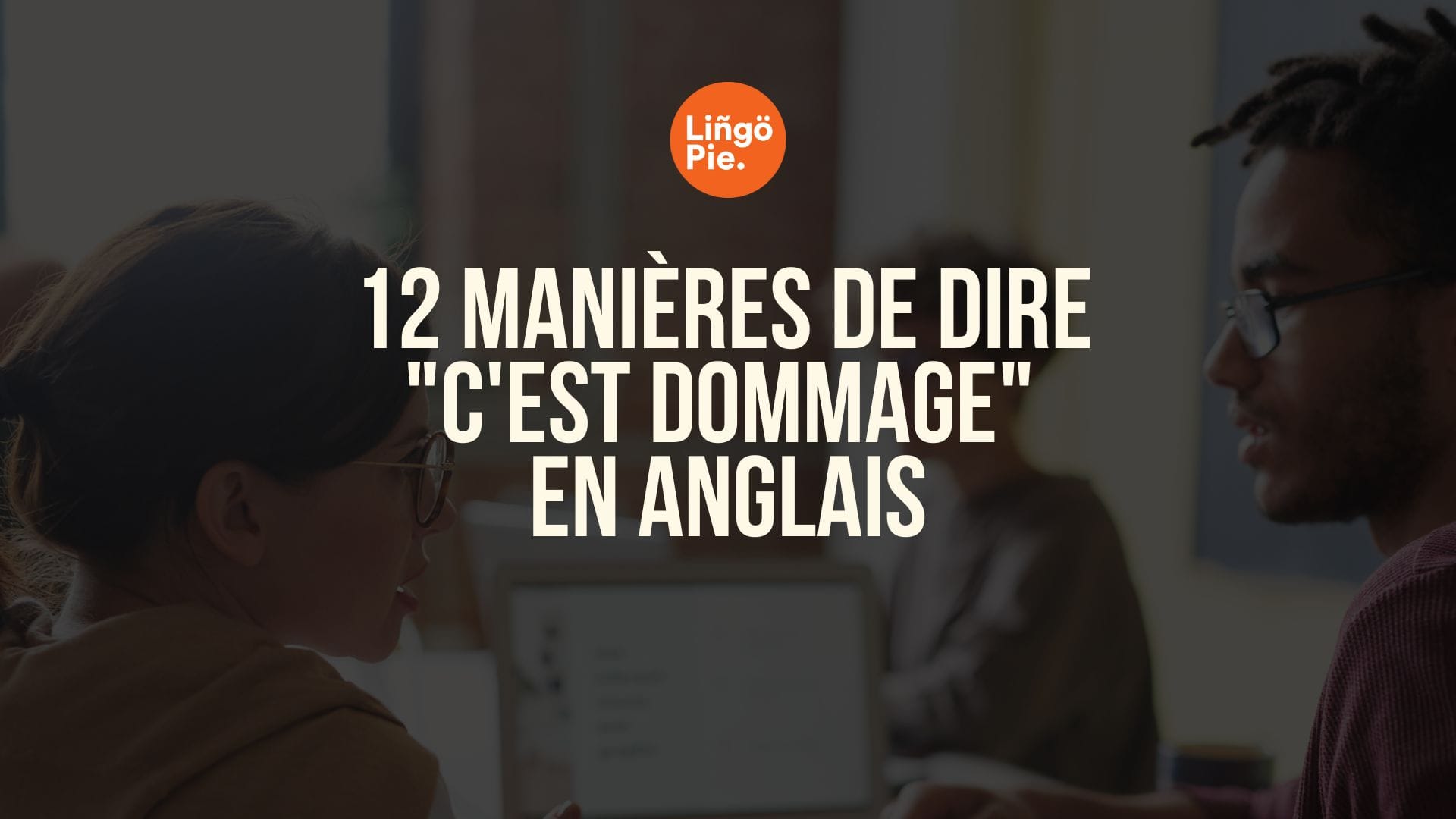 12 manières de dire "c'est dommage" en anglais