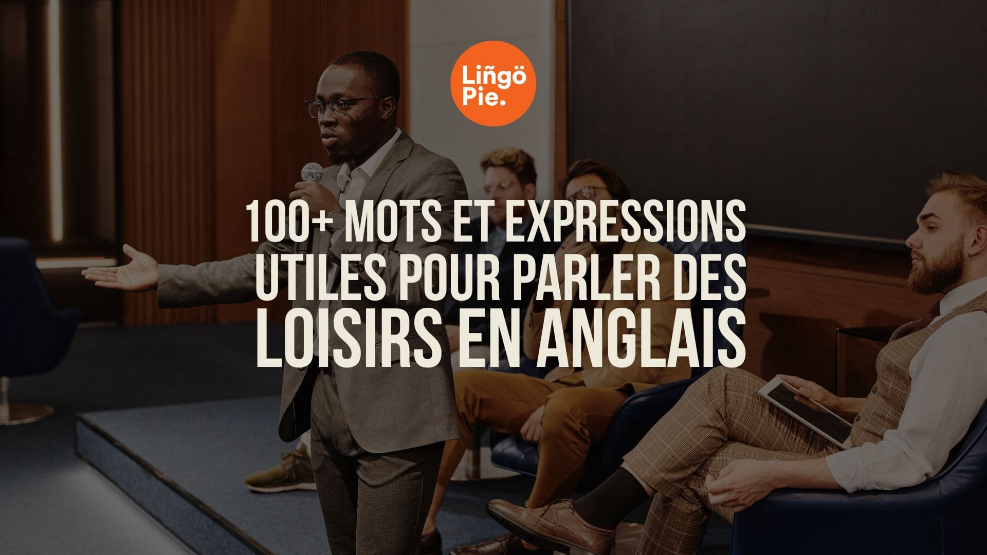100+ mots et expressions utiles pour parler des loisirs en anglais
