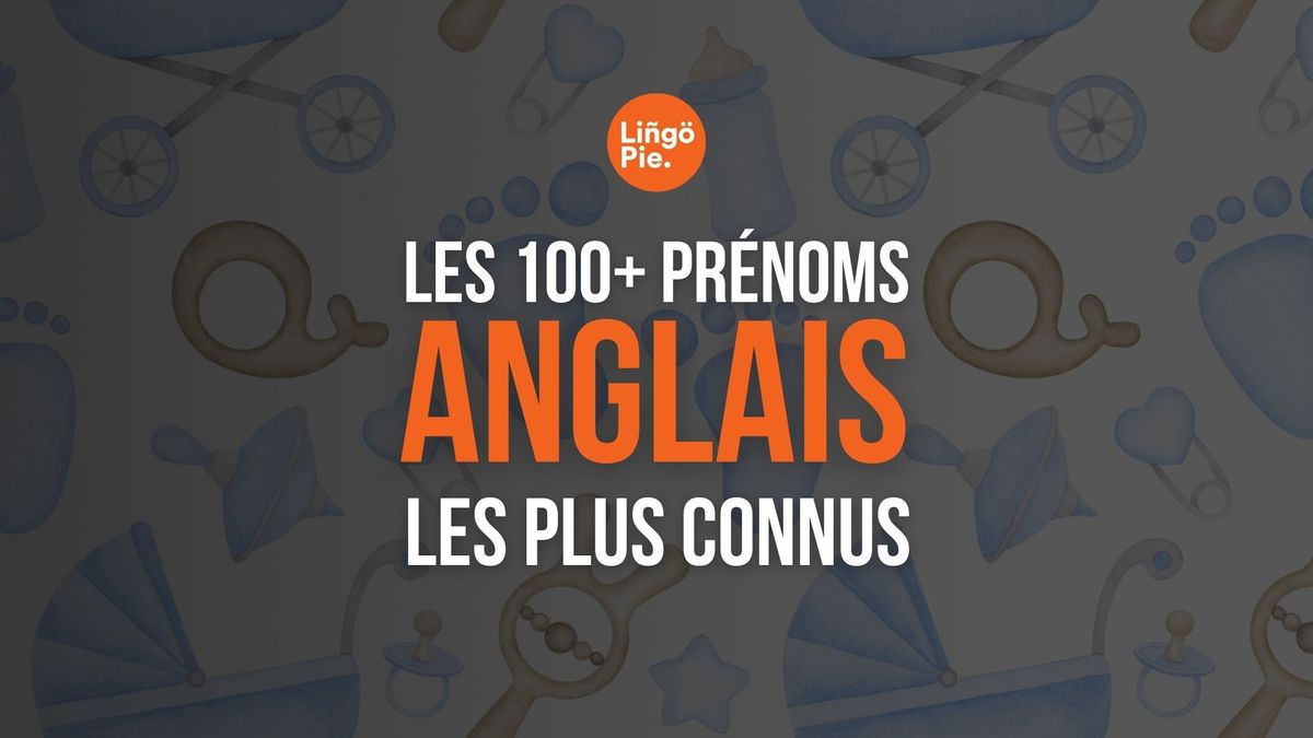 Les 100+ Prénoms Anglais les Plus Connus