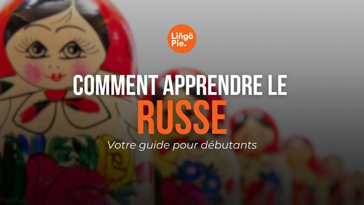 Comment apprendre le russe : Votre guide pour débutants