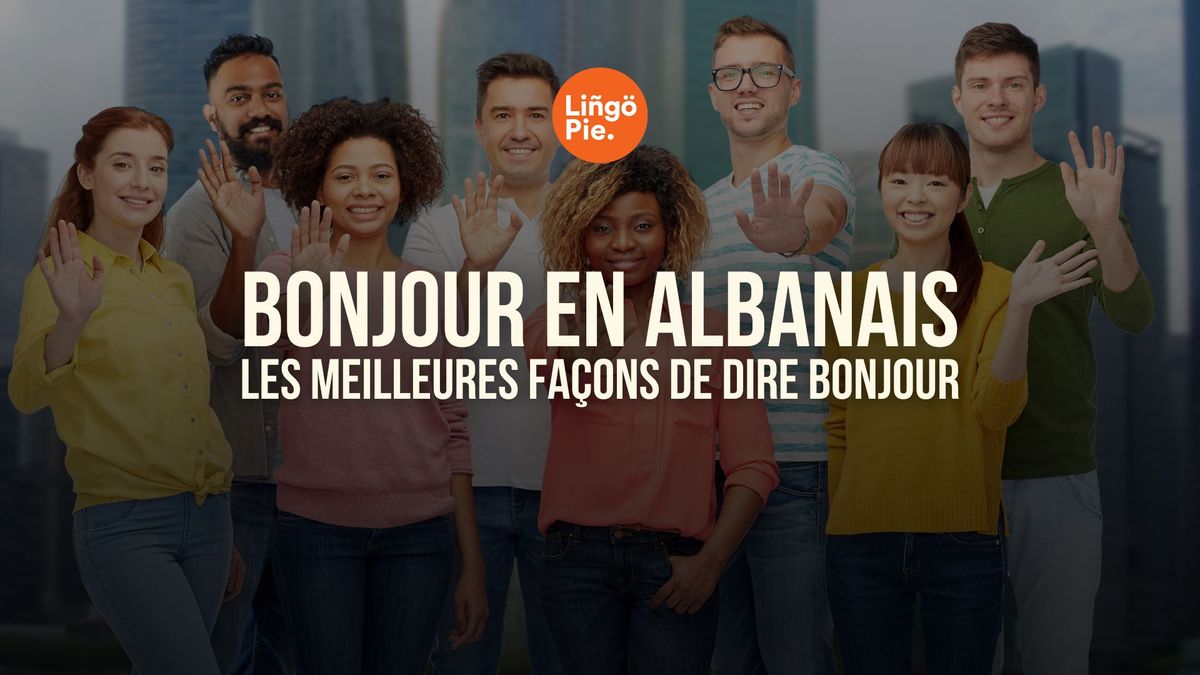 Comment dit-on bonjour en albanais ?