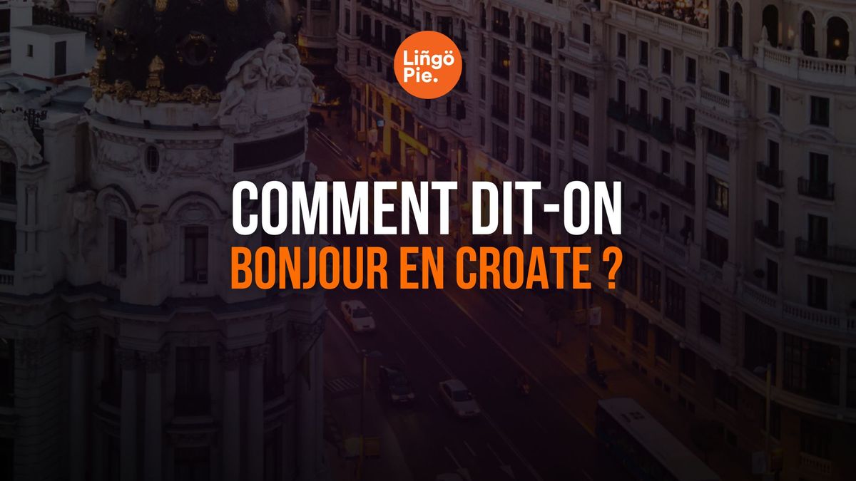 Comment dit-on bonjour en croate ? 7 salutations à connaître