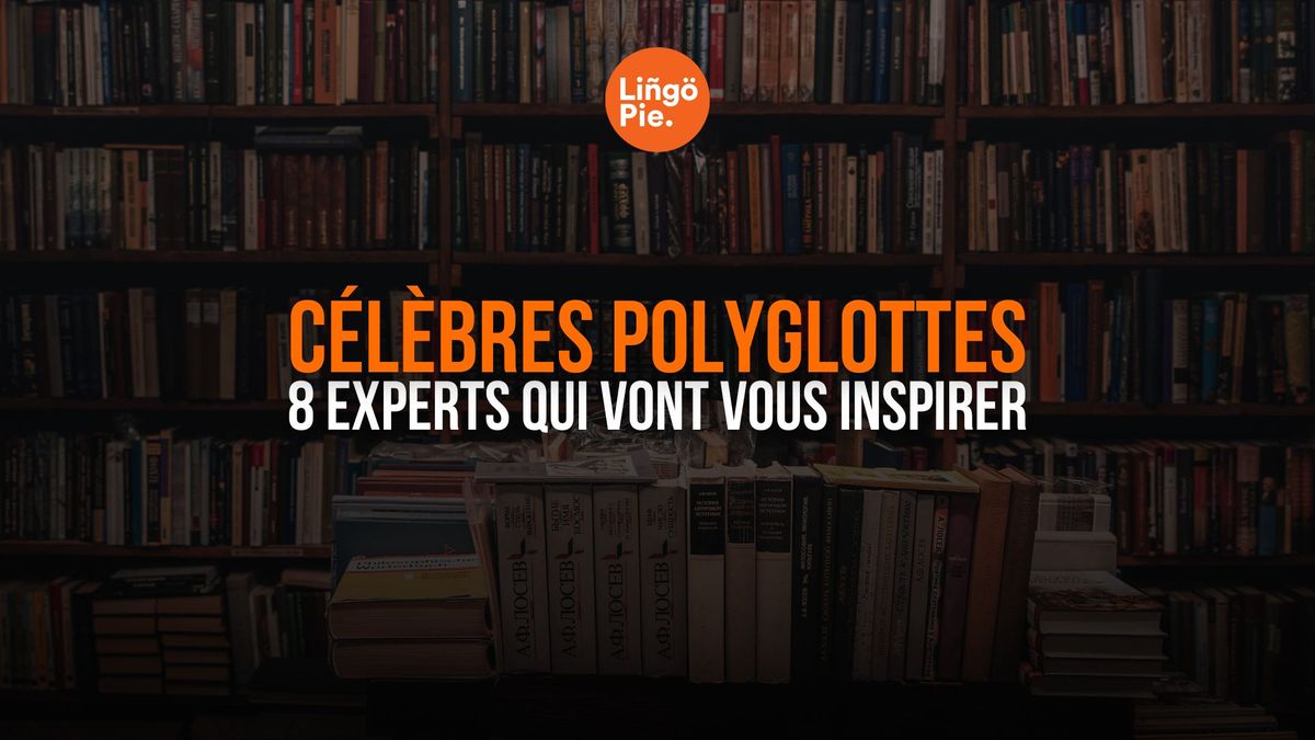 Célèbres Polyglottes : 8 Experts Qui Vont Vous Inspirer