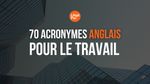 70 Acronymes Anglais Pour Le Travail