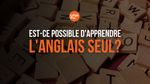 Est-ce Possible d'Apprendre l'Anglais Seul?