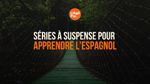 Les 10 meilleures séries à suspense pour apprendre l'espagnol