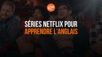 séries Netflix pour apprendre l'anglais