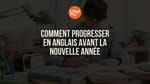 Comment progresser en anglais avant la nouvelle année