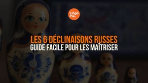Les 6 déclinaisons russes : guide facile pour les maîtriser