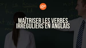 Maîtriser les verbes irréguliers en anglais [Guide 2025]