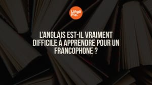 L’anglais est-il vraiment difficile à apprendre pour un francophone ?