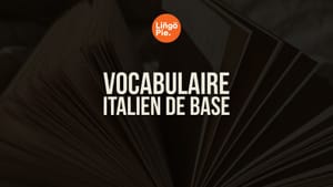 Vocabulaire italien de base : 120 mots et phrases essentiels à connaître pour débutants